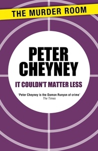 Peter Cheyney - It Couldn't Matter Less.