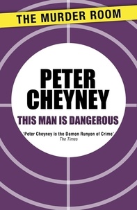 Peter Cheyney - This Man is Dangerous.