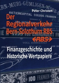 Peter Christen - Der Regionalverkehr Bern-Solothurn RBS - Finanzgeschichte und Historische Wertpapiere.