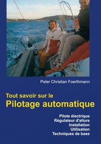 Peter Christian Förthmann - Tout savoir sur le Pilotage automatique - Pilote électrique, Régulateur d'allure, Installation, Utilisation, Techniques de base.
