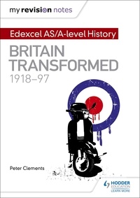 Peter Clements - My Revision Notes: Edexcel AS/A-level History: Britain transformed, 1918-97.