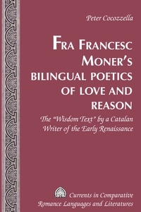 Peter Cocozella - Fra Francesc Moner’s Bilingual Poetics of Love and Reason - The «Wisdom Text» by a Catalan Writer of the Early Renaissance.