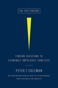Peter Coleman - The Five Percent - Finding Solutions to Seemingly Impossible Conflicts.