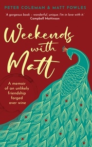 Peter Coleman - Weekends with Matt - A memoir of an unlikely friendship forged over wine.