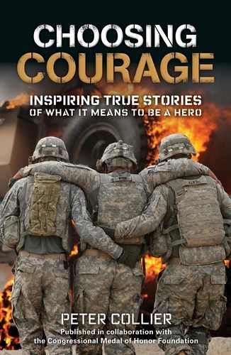 Choosing Courage. Inspiring True Stories of What It Means to Be a Hero