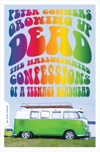 Peter Conners - Growing Up Dead - The Hallucinated Confessions of a Teenage Deadhead.