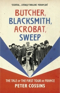 Peter Cossins - Butcher, Blacksmith, Acrobat, Sweep - The Tale of the First Tour de France.