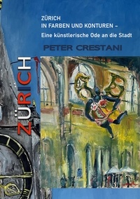 Peter Crestani - Zürich in Farben und Konturen - Eine künstlerische Ode an die Stadt.