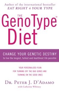 Peter D'Adamo et Catherine Whitney - The GenoType Diet - Change Your Genetic Destiny to Live the Longest, Fullest and Healthiest Life Possible.