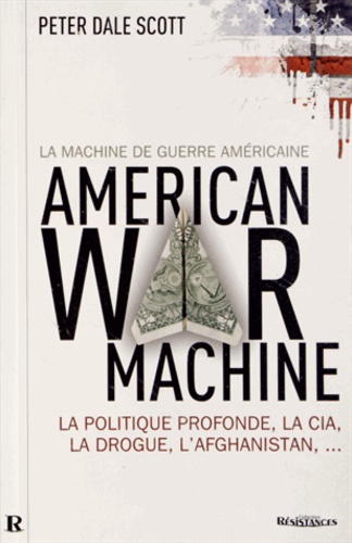 Peter Dale Scott - La machine de guerre américaine - La politique profonde, la CIA, la drogue, l'Afghanistan....