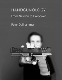 Peter Dallhammer - Handgunology - From Newton to Firepower.