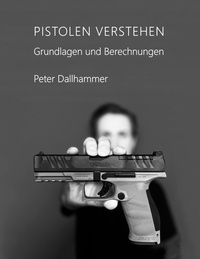 Peter Dallhammer - Pistolen verstehen - Grundlagen und Berechnungen.