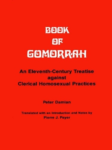 Peter Damian et Pierre J. Payer - Book of Gomorrah - An Eleventh-Century Treatise against Clerical Homosexual Practices.
