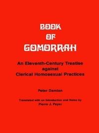Peter Damian et Pierre J. Payer - Book of Gomorrah - An Eleventh-Century Treatise against Clerical Homosexual Practices.