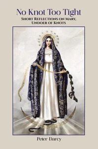 No Knot Too Tight: Short Reflections on Mary, Undoer of Knots