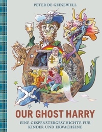 Peter De Geesewell et Peter R. Füeg - OUR GHOST HARRY - Eine Gespenstergeschichte für Kinder und Erwachsene.