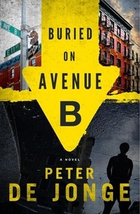 Peter De Jonge - Buried on Avenue B - A Novel.