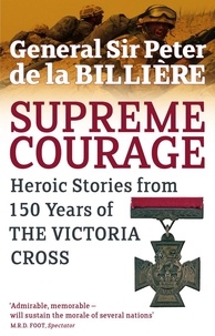 Peter de la Billiere - Supreme Courage - Heroic stories from 150 Years of the Victoria Cross.