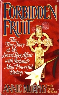 Peter De Rosa et Annie Murphy - Forbidden Fruit - The True Story of My Secret Love Affair with Ireland's Most Powerful.