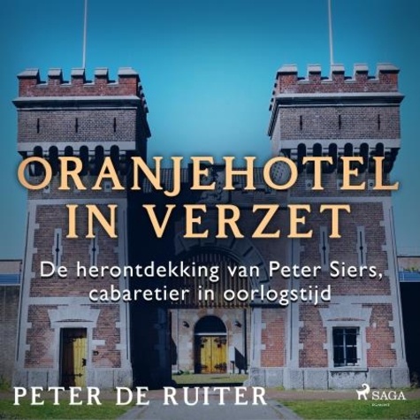 Peter de Ruiter - Oranjehotel in verzet; De herontdekking van Peter Siers, cabaretier in oorlogstijd.