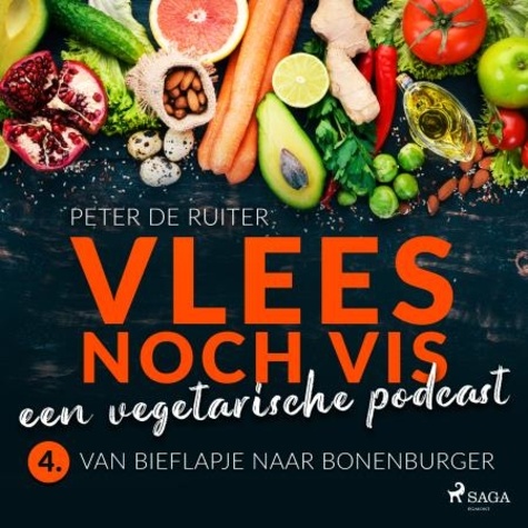 Peter de Ruiter - Vlees noch vis - een vegetarische podcast; Van bieflapje naar bonenburger.