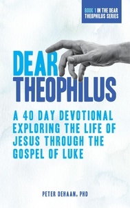  Peter DeHaan - Dear Theophilus: A 40 Day Devotional Exploring the Life of Jesus through the Gospel of Luke - Dear Theophilus Bible Study Series, #1.