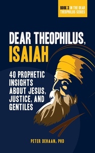  Peter DeHaan - Dear Theophilus, Isaiah: 40 Prophetic Insights about Jesus, Justice, and Gentiles - Dear Theophilus, #3.