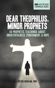  Peter DeHaan - Dear Theophilus, Minor Prophets: 40 Prophetic Teachings about Unfaithfulness, Punishment, and Hope - Dear Theophilus, #4.