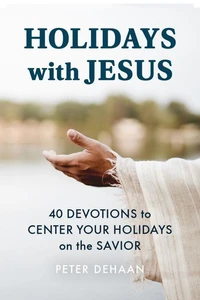 Holidays with Jesus: 40 Devotions to Center Your Holidays on the Savior