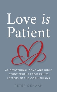  Peter DeHaan - Love Is Patient: 40 Devotional Gems and Biblical Truths from Paul’s Letters to the Corinthians - Dear Theophilus Bible Study Series, #7.