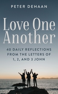  Peter DeHaan - Love One Another: 40 Daily Reflections from the letters of 1, 2, and 3 John - Dear Theophilus Bible Study Series, #9.