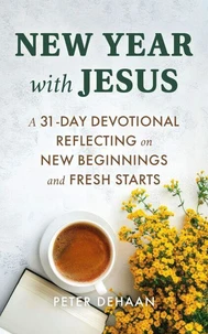 New Year with Jesus: A 31-Day Devotional Reflecting on New Beginnings and Fresh Starts