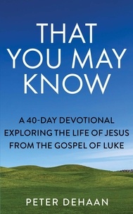  Peter DeHaan - That You May Know: A 40-Day Devotional Exploring the Life of Jesus from the Gospel of Luke - Dear Theophilus Bible Study Series, #1.