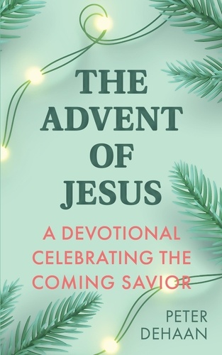  Peter DeHaan - The Advent of Jesus: A Devotional Celebrating the Coming Savior - Holiday Celebration Bible Study Series, #1.