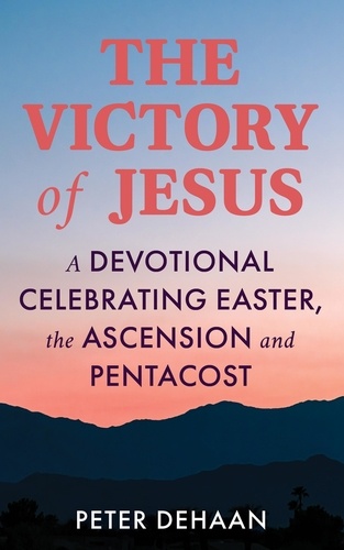  Peter DeHaan - The Victory of Jesus: A Devotional Celebrating Easter, the Ascension, and Pentecost - Holiday Celebration Bible Study Series, #4.
