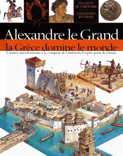 Peter Dennis et Peter Chrisp - Alexandre Le Grand. La Grece Domine Le Monde.