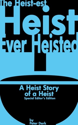  Peter Derk - The Heist-Est Heist Ever Heisted: A Heist Story of a Heist: Special Editor’s Edition.