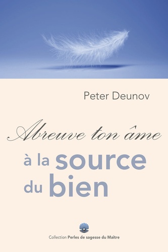 Peter Deunov - Abreuve ton âme à la source du bien.