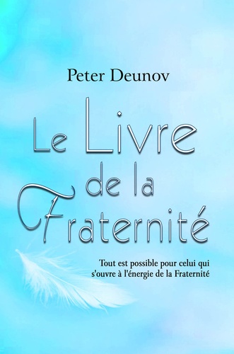 Peter Deunov - Le livre de la fraternité - Tout est possible à celui qui s'ouvre à l'énergie de la fraternité.