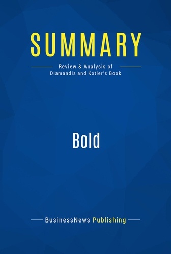 Peter Diamandis et Steven Kotler - Summary: Bold - Review and Analysis of Diamandis and Kotler's Book.