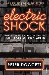 Peter Doggett - Electric Shock - From the Gramophone to the iPhone – 125 Years of Pop Music.