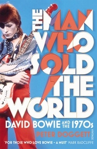 Peter Doggett - The Man Who Sold The World - David Bowie and the 1970's.