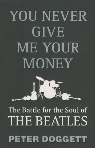 Peter Doggett - You never give me your money - The battle for the soul of The Beatles.