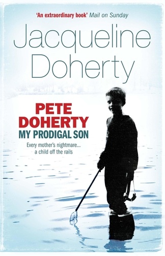 Pete Doherty : My Prodigal Son - A Child in Trouble, a Family Ripped Apart, the Extraordinary Story of a Mother's Love