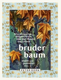 Peter Dorn - BRUDER BAUM - Eine kurze Geschichte vom erstaunlichen Wunder des Lebens.