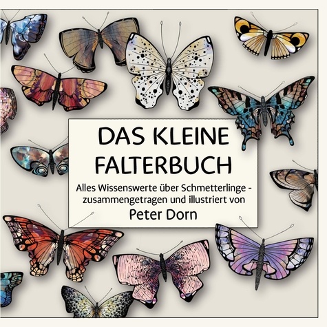 Das kleine Falterbuch. Alles Wissenswerte über Schmetterlinge - zusammengetragen und illustriert von Peter Dorn