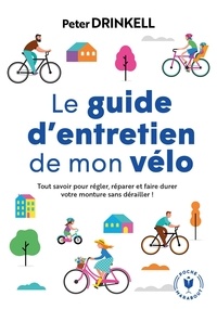 Peter Drinkell - Le guide d'entretien de mon vélo - Tout savoir pour prendre soin de votre compagnon de route.