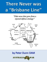  Peter Dunn OAM - There Never was a "Brisbane Line".