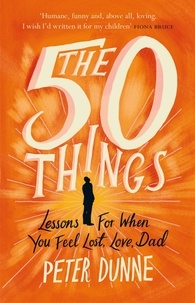 Peter Dunne - The 50 Things - Lessons for When You Feel Lost, Love Dad.