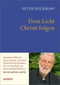 Peter Dyckhoff - Dem Licht Christi folgen - Inspirationen für ein christliches Leben.